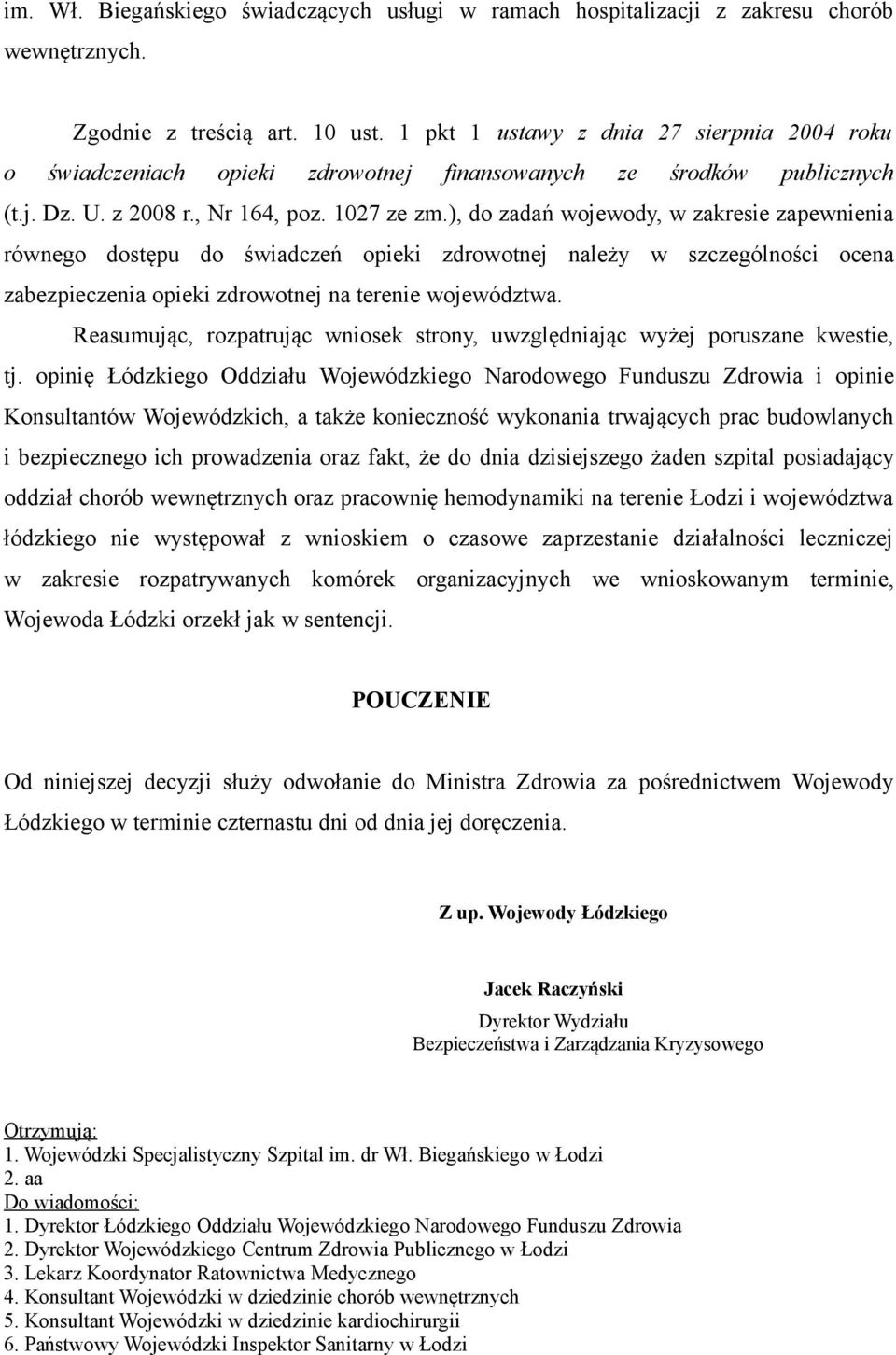 ), do zadań wojewody, w zakresie zapewnienia równego dostępu do świadczeń opieki zdrowotnej należy w szczególności ocena zabezpieczenia opieki zdrowotnej na terenie województwa.