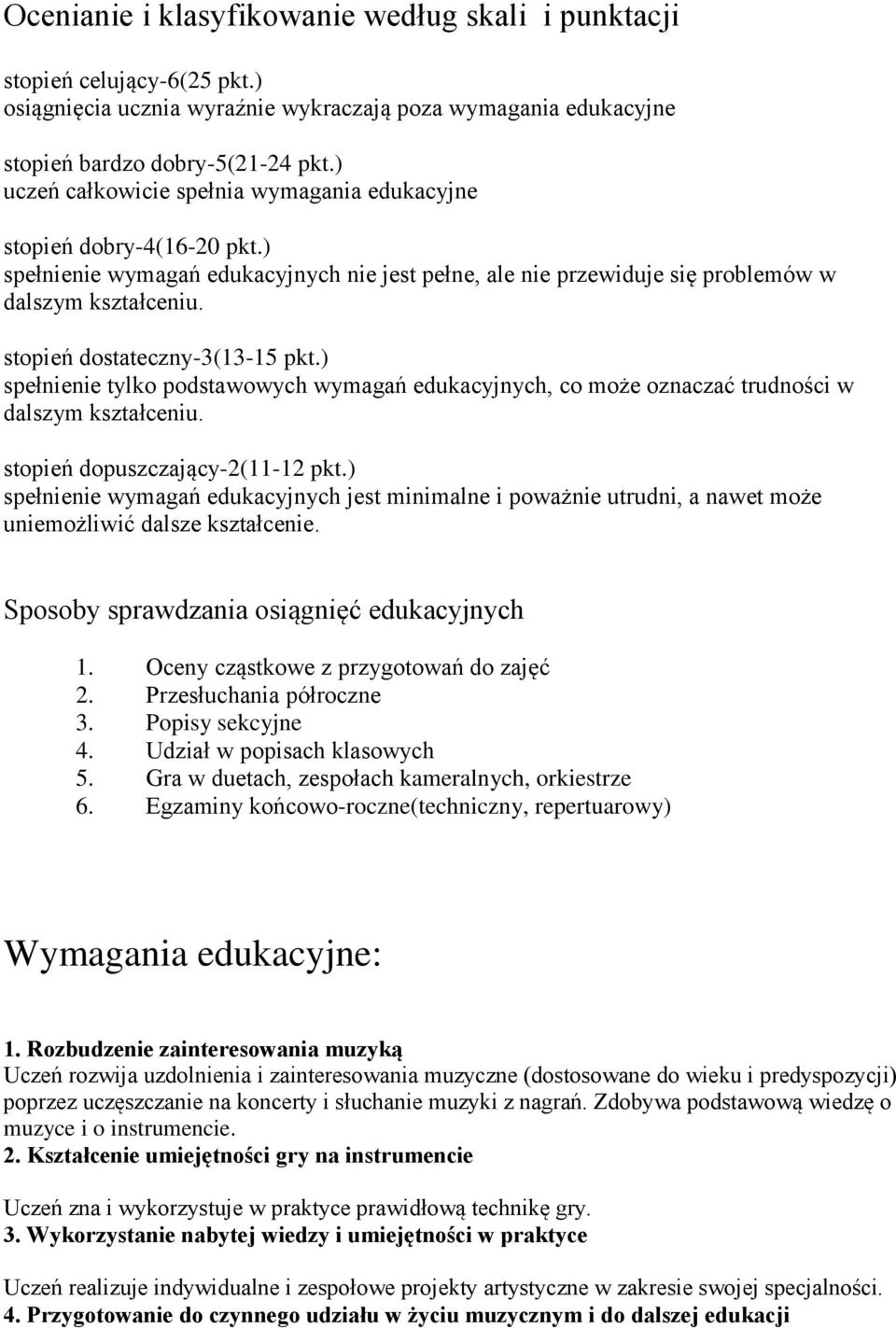 stopień dostateczny-3(13-15 pkt.) spełnienie tylko podstawowych wymagań edukacyjnych, co może oznaczać trudności w dalszym kształceniu. stopień dopuszczający-2(11-12 pkt.