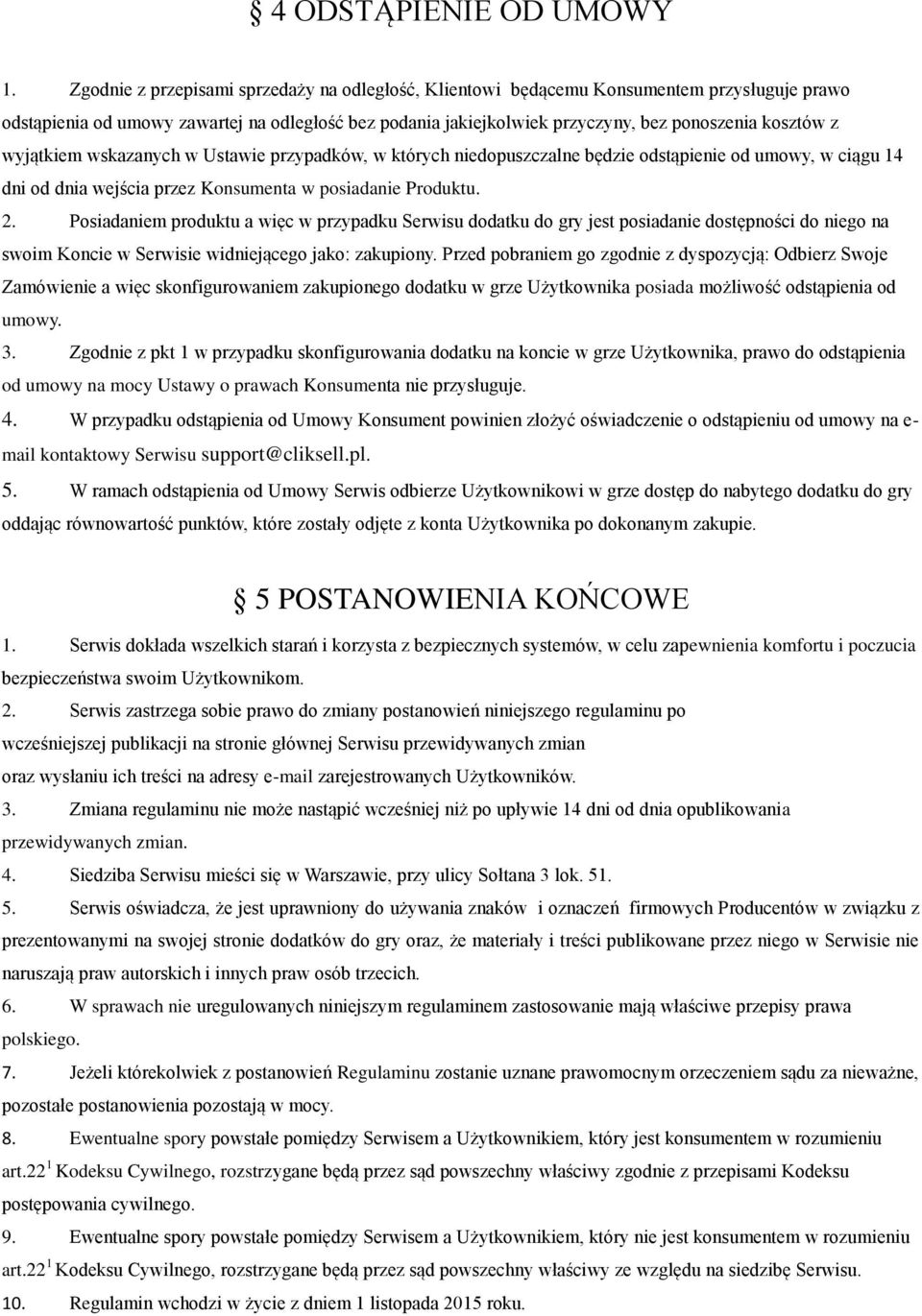 wyjątkiem wskazanych w Ustawie przypadków, w których niedopuszczalne będzie odstąpienie od umowy, w ciągu 14 dni od dnia wejścia przez Konsumenta w posiadanie Produktu. 2.