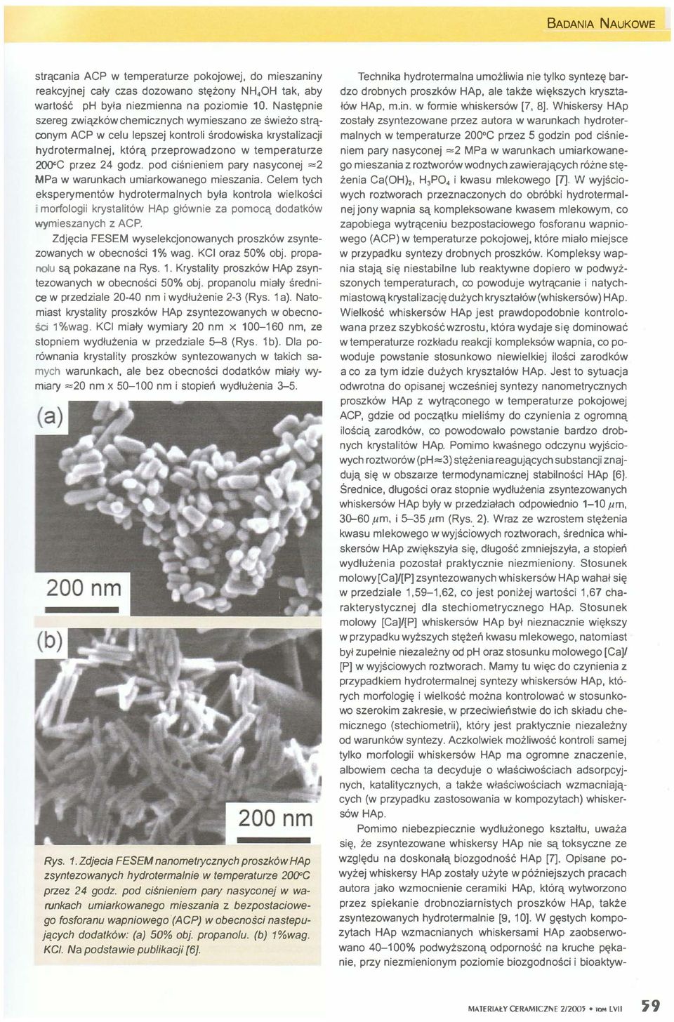 pd ciśnieniem pary nasycnej :::2 MPa w warunkach umiarkwaneg mieszania. Celem tych eksperymentów hydrtermalnych była kntrla wielkści mńlgii krystalitów HAp głównie za pmcą ddatków wymieszanych z ACP.