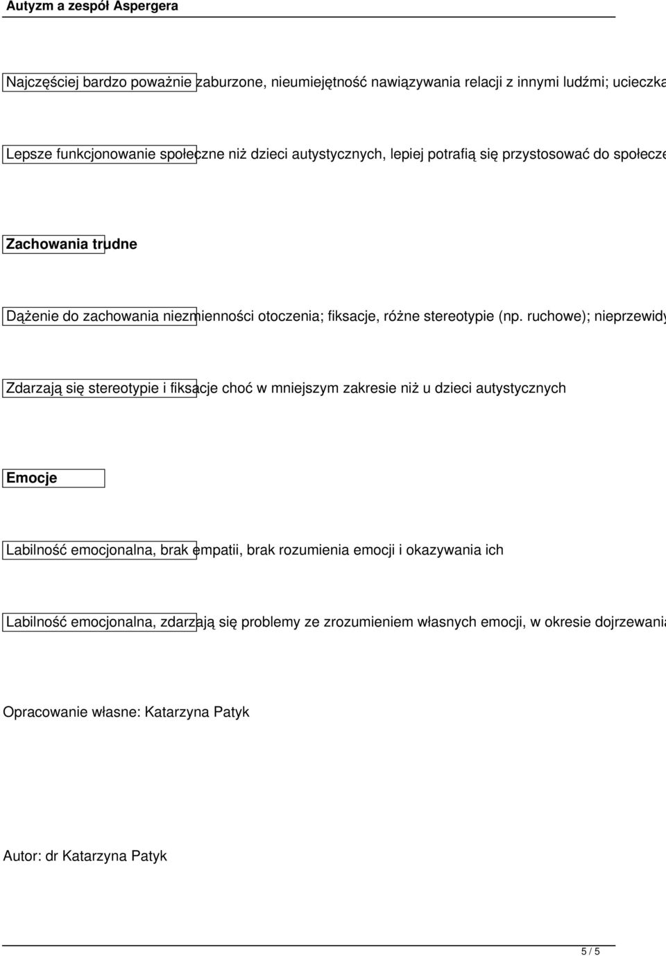 ruchowe); nieprzewidy Zdarzają się stereotypie i fiksacje choć w mniejszym zakresie niż u dzieci autystycznych Emocje Labilność emocjonalna, brak empatii, brak