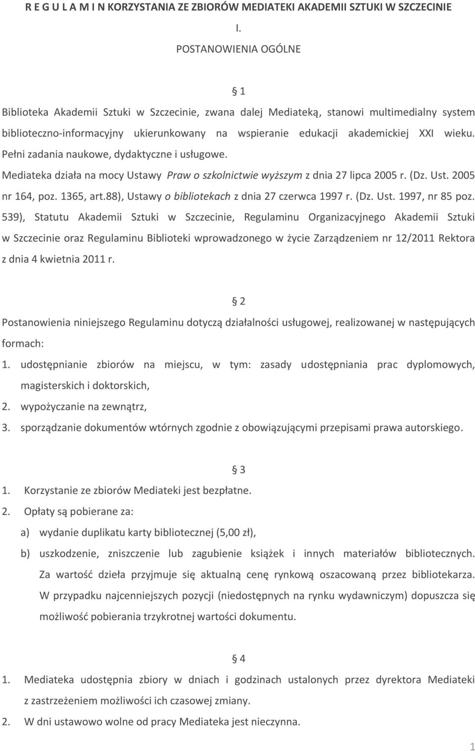 wieku. Pełni zadania naukowe, dydaktyczne i usługowe. Mediateka działa na mocy Ustawy Praw o szkolnictwie wyższym z dnia 27 lipca 2005 r. (Dz. Ust. 2005 nr 164, poz. 1365, art.