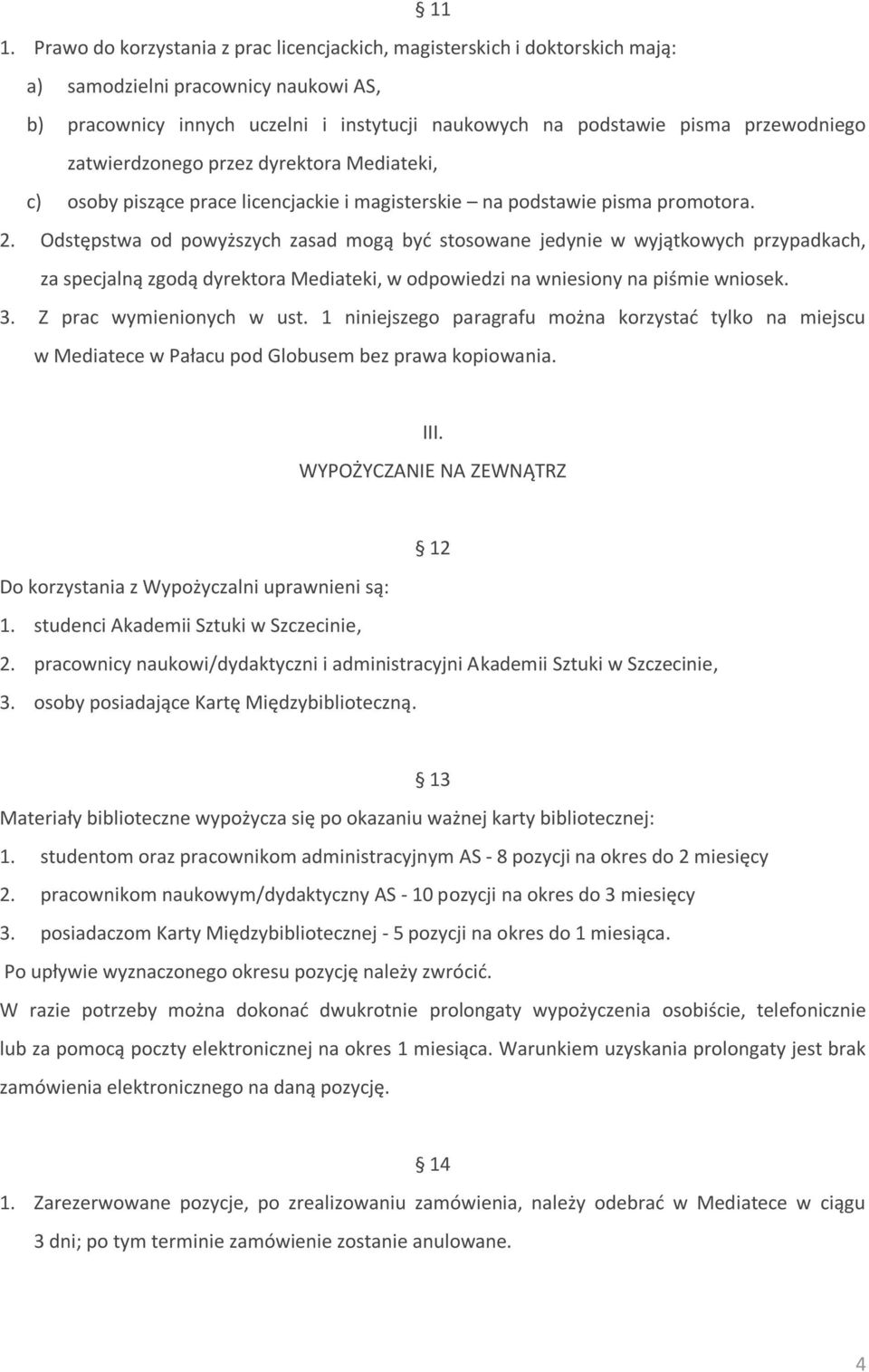 Odstępstwa od powyższych zasad mogą być stosowane jedynie w wyjątkowych przypadkach, za specjalną zgodą dyrektora Mediateki, w odpowiedzi na wniesiony na piśmie wniosek. 3. Z prac wymienionych w ust.