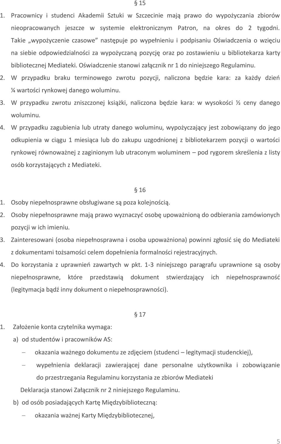 Mediateki. Oświadczenie stanowi załącznik nr 1 do niniejszego Regulaminu. 2. W przypadku braku terminowego zwrotu pozycji, naliczona będzie kara: za każdy dzień ¼ wartości rynkowej danego woluminu. 3.