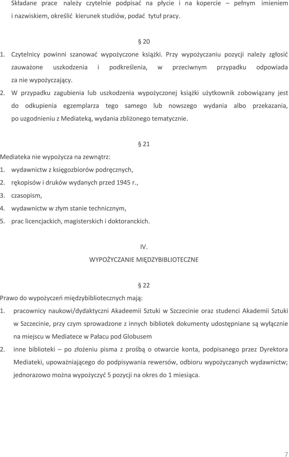 W przypadku zagubienia lub uszkodzenia wypożyczonej książki użytkownik zobowiązany jest do odkupienia egzemplarza tego samego lub nowszego wydania albo przekazania, po uzgodnieniu z Mediateką,