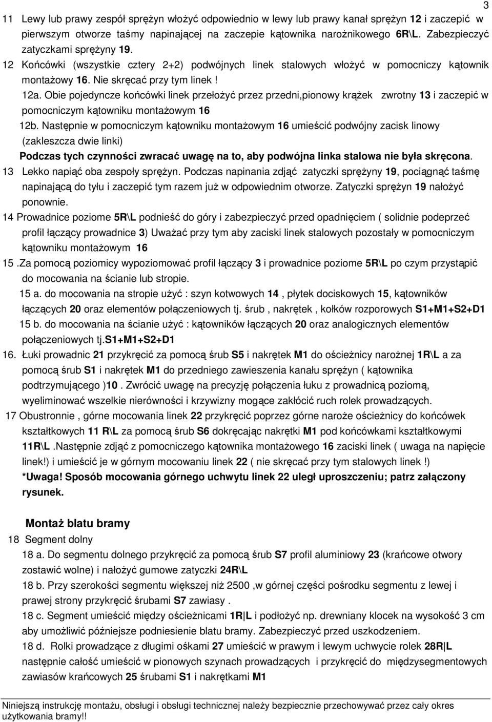 Obie pojedyncze końcówki linek przełożyć przez przedni,pionowy krążek zwrotny 13 i zaczepić w pomocniczym kątowniku montażowym 16 12b.