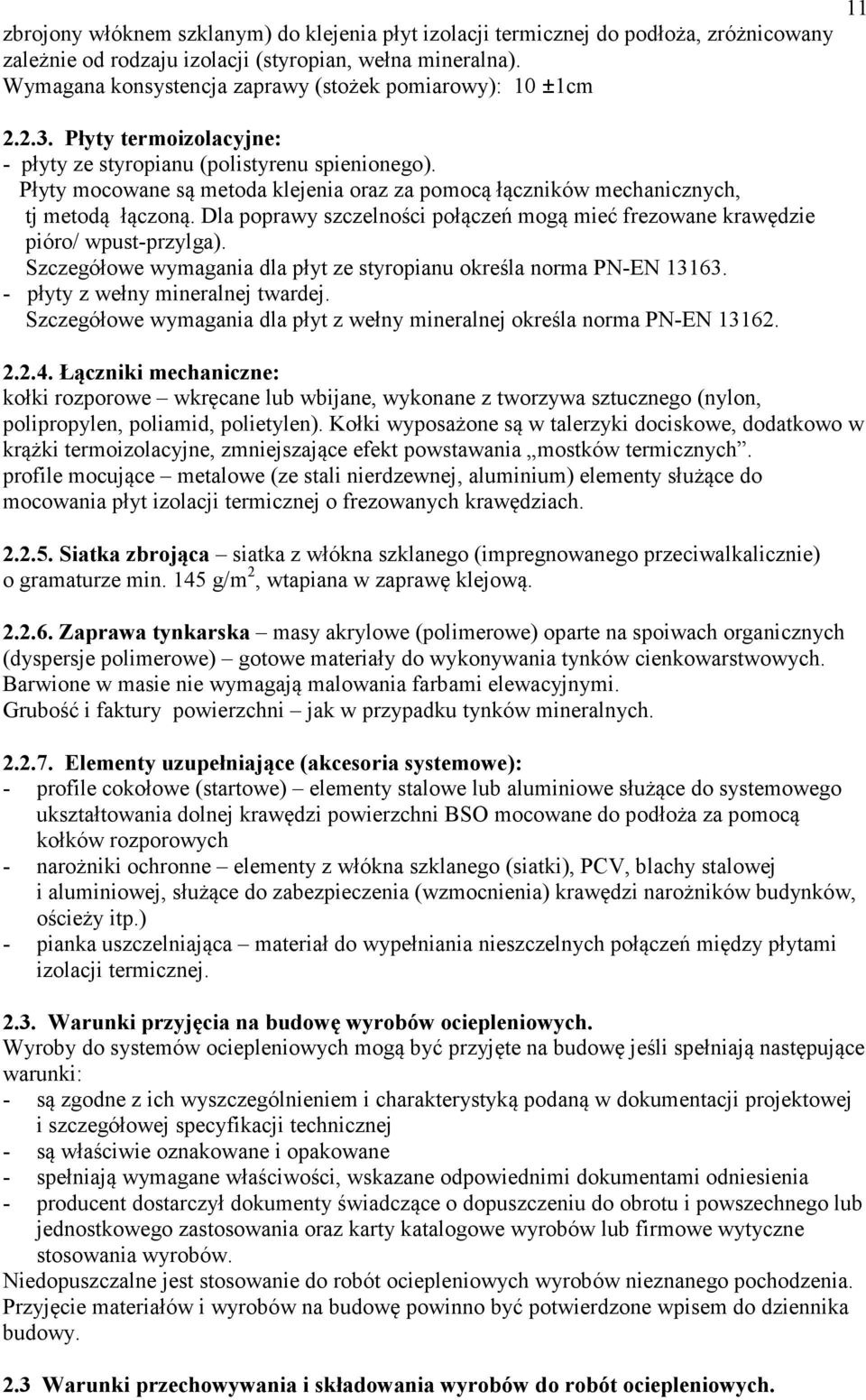 Płyty mocowane są metoda klejenia oraz za pomocą łączników mechanicznych, tj metodą łączoną. Dla poprawy szczelności połączeń mogą mieć frezowane krawędzie pióro/ wpust-przylga).