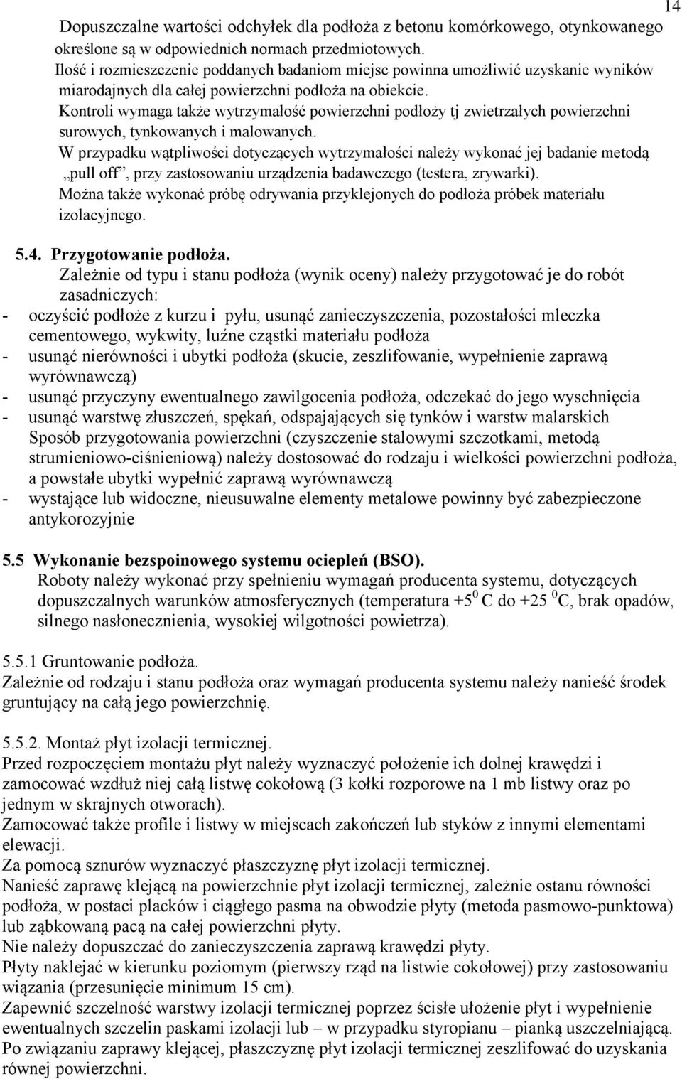 Kontroli wymaga także wytrzymałość powierzchni podłoży tj zwietrzałych powierzchni surowych, tynkowanych i malowanych.