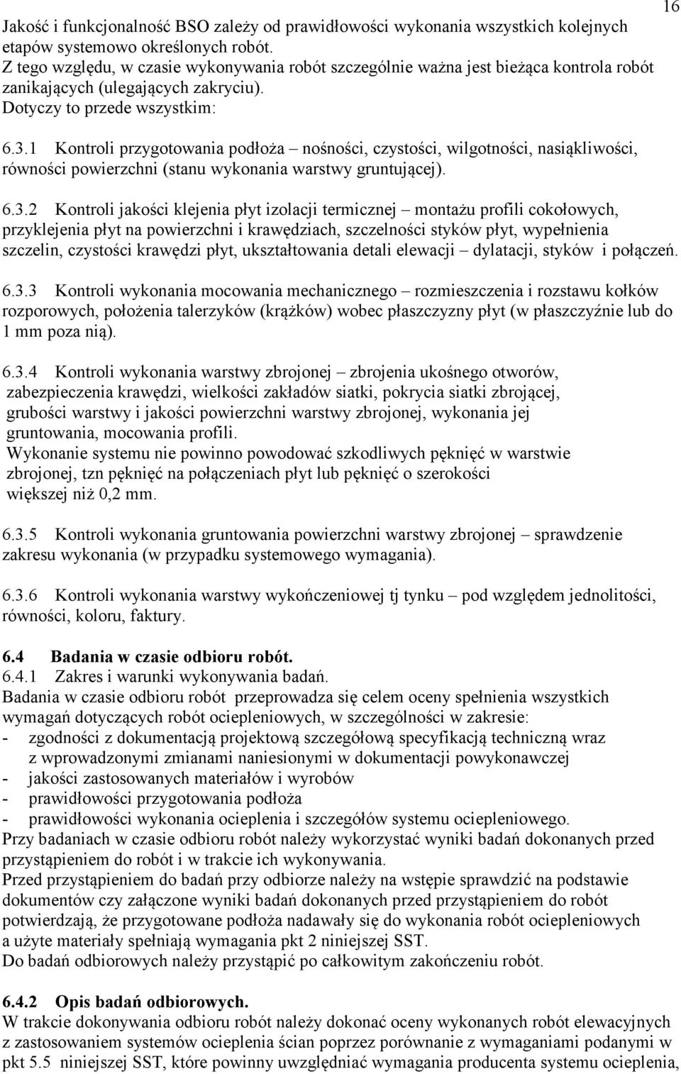 1 Kontroli przygotowania podłoża nośności, czystości, wilgotności, nasiąkliwości, równości powierzchni (stanu wykonania warstwy gruntującej). 6.3.