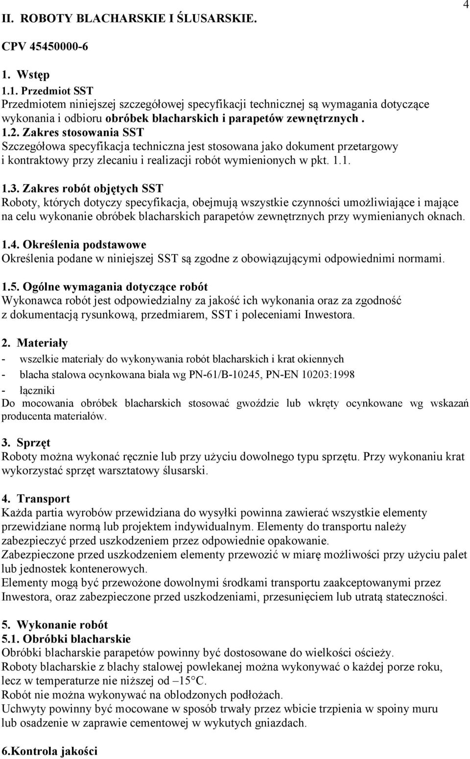 Zakres stosowania SST Szczegółowa specyfikacja techniczna jest stosowana jako dokument przetargowy i kontraktowy przy zlecaniu i realizacji robót wymienionych w pkt. 1.1. 1.3.