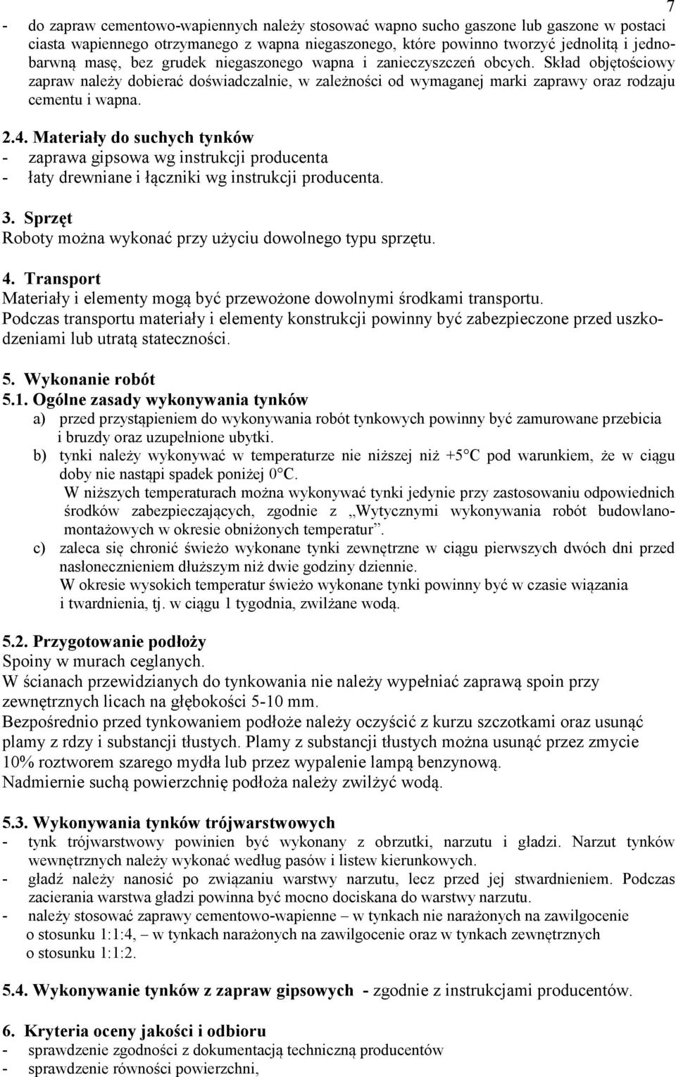 Materiały do suchych tynków - zaprawa gipsowa wg instrukcji producenta - łaty drewniane i łączniki wg instrukcji producenta. 3. Sprzęt Roboty można wykonać przy użyciu dowolnego typu sprzętu. 4.