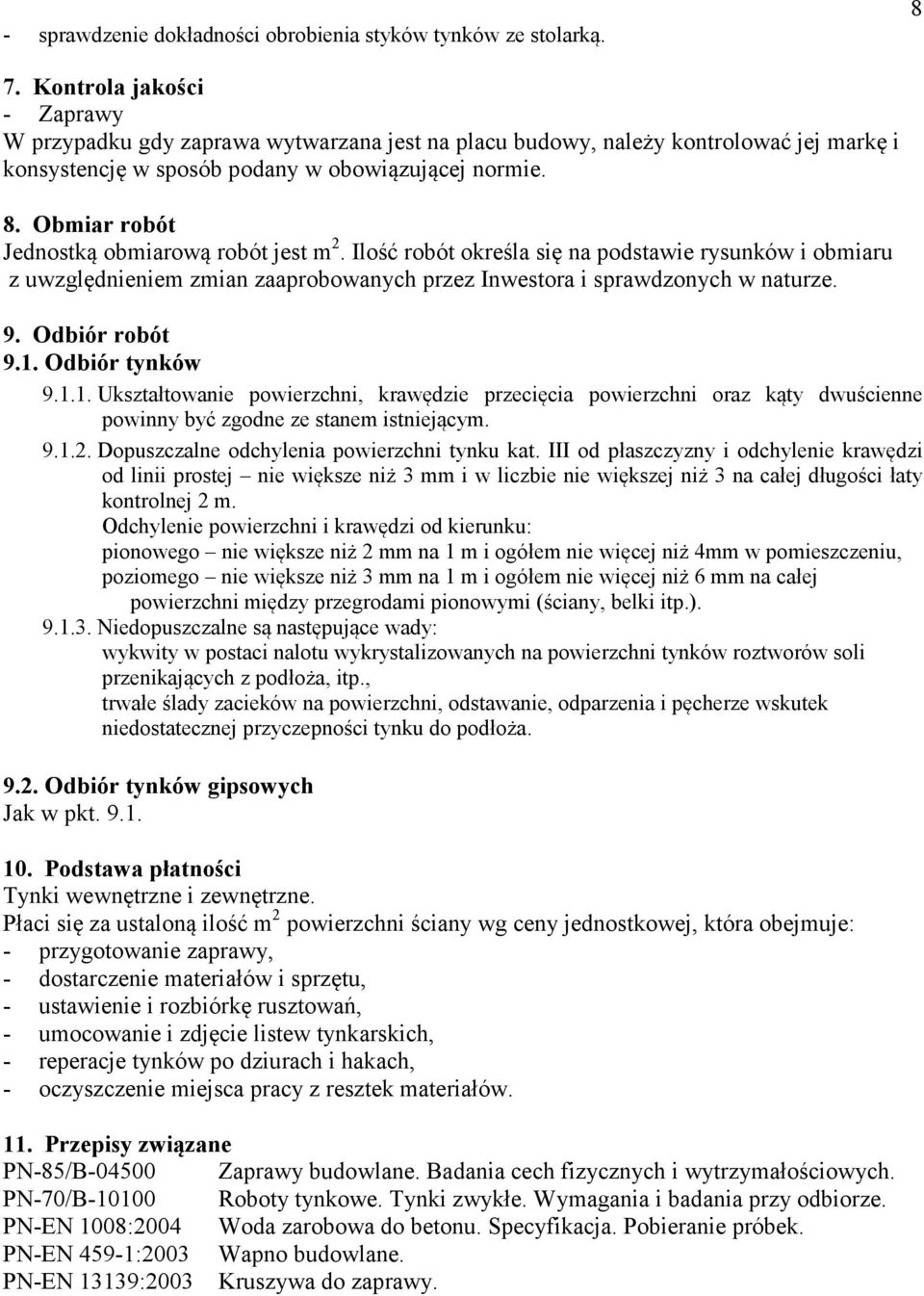 Obmiar robót Jednostką obmiarową robót jest m 2. Ilość robót określa się na podstawie rysunków i obmiaru z uwzględnieniem zmian zaaprobowanych przez Inwestora i sprawdzonych w naturze. 9.