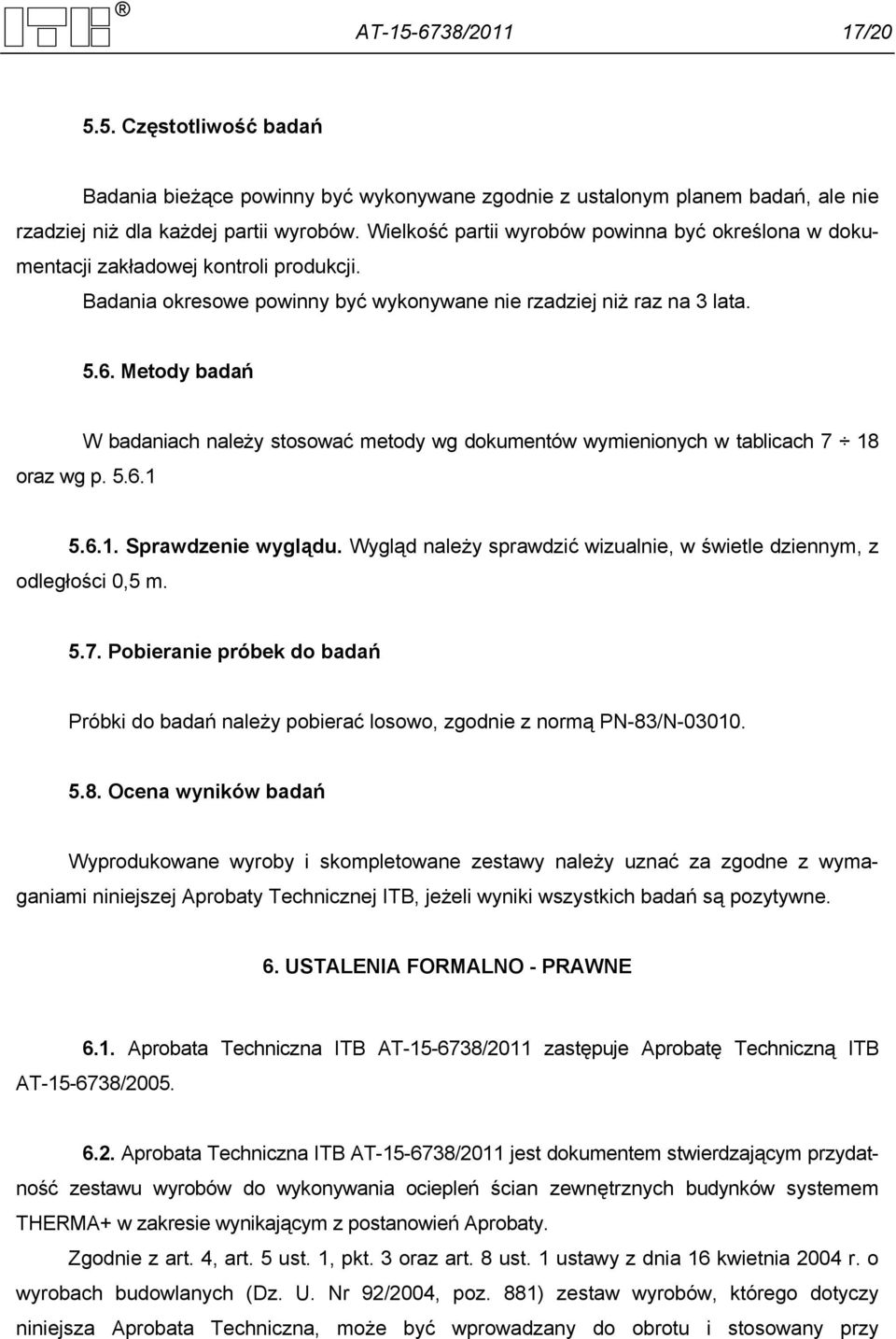 Metody badań W badaniach należy stosować metody wg dokumentów wymienionych w tablicach 7 18 oraz wg p. 5.6.1 5.6.1. Sprawdzenie wyglądu.