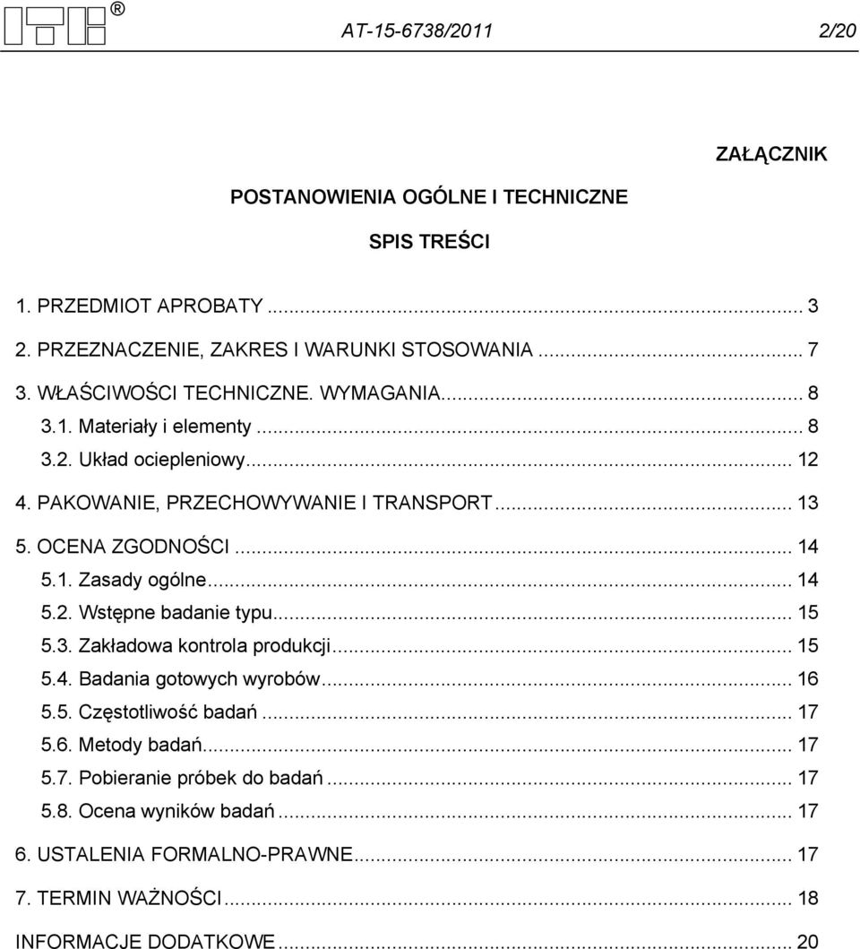 .. 14 5.1. Zasady ogólne... 14 5.2. Wstępne badanie typu... 15 5.3. Zakładowa kontrola produkcji... 15 5.4. Badania gotowych wyrobów... 16 5.5. Częstotliwość badań.