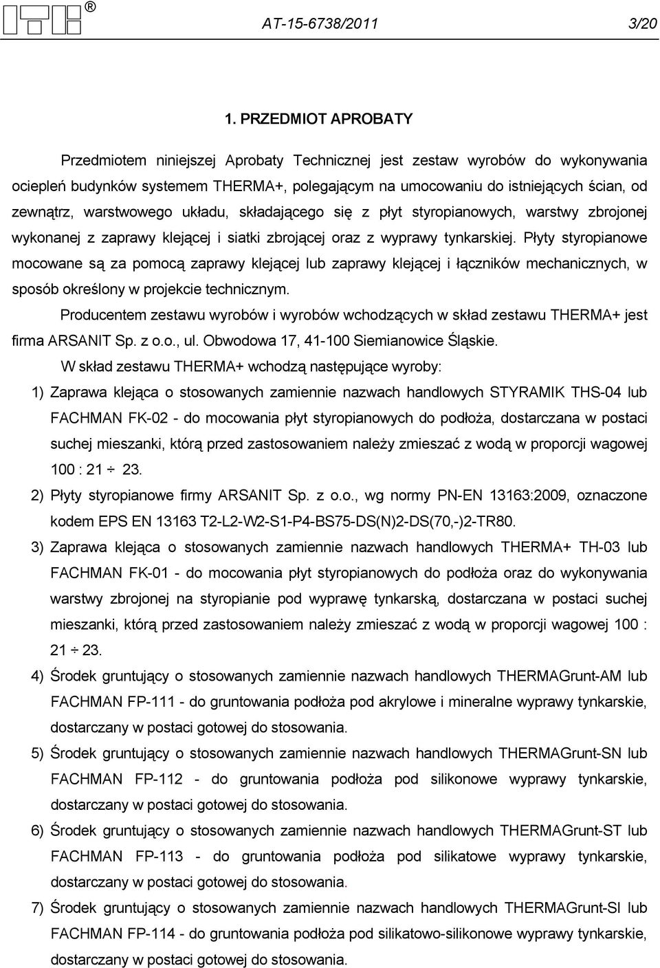 warstwowego układu, składającego się z płyt styropianowych, warstwy zbrojonej wykonanej z zaprawy klejącej i siatki zbrojącej oraz z wyprawy tynkarskiej.