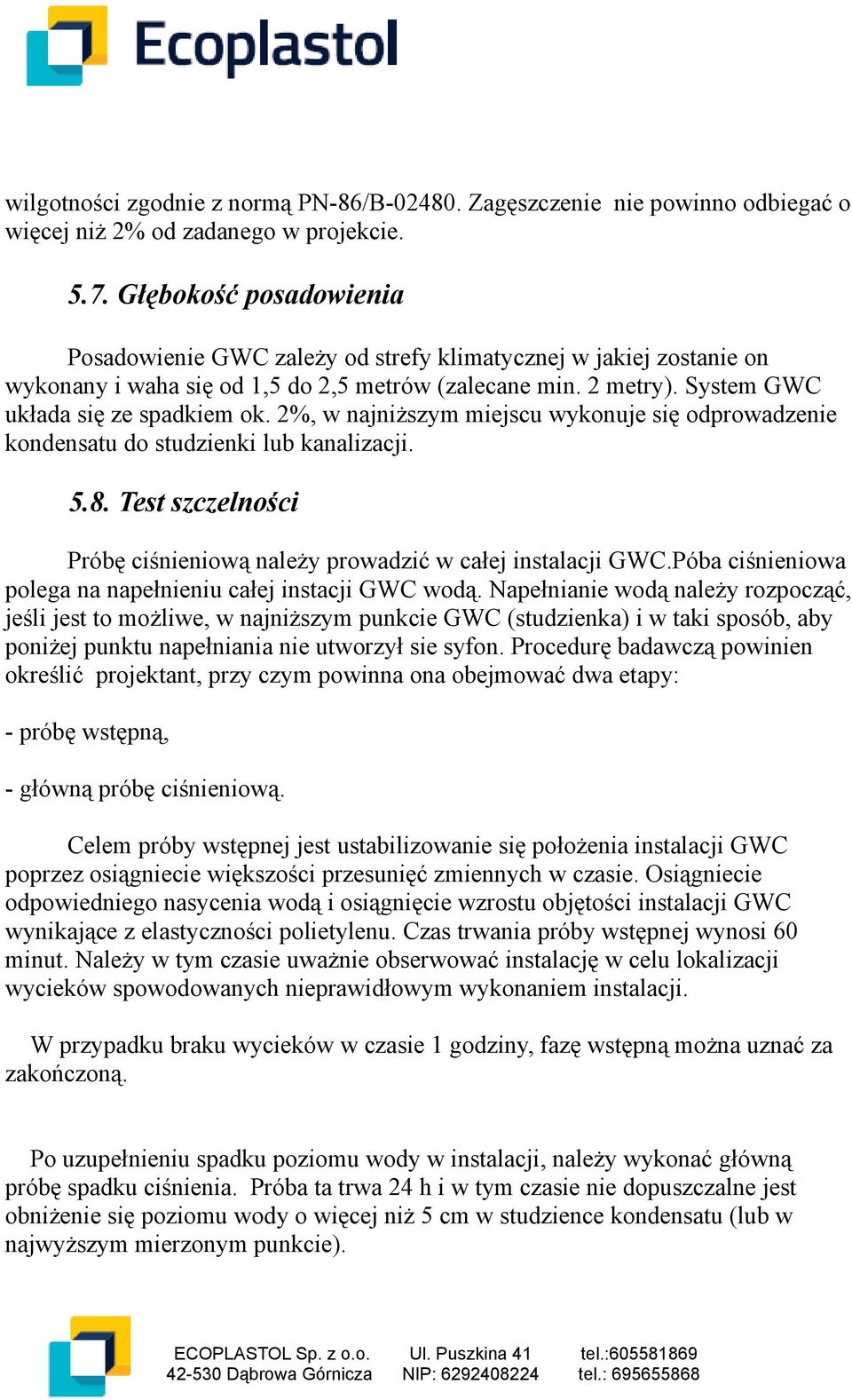 2%, w najniższym miejscu wykonuje się odprowadzenie kondensatu do studzienki lub kanalizacji. 5.8. Test szczelności Próbę ciśnieniową należy prowadzić w całej instalacji GWC.