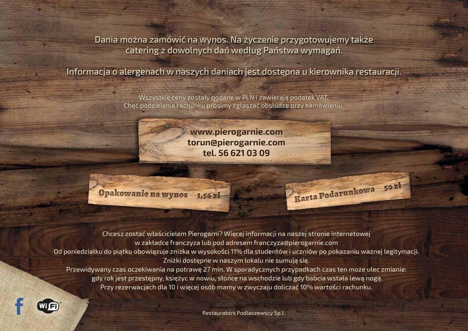 56 621 03 09 Chcesz zostać właścicielem Pierogarni? Więcej informacji na naszej stronie internetowej w zakładce franczyza lub pod adresem franczyza@pierogarnie.