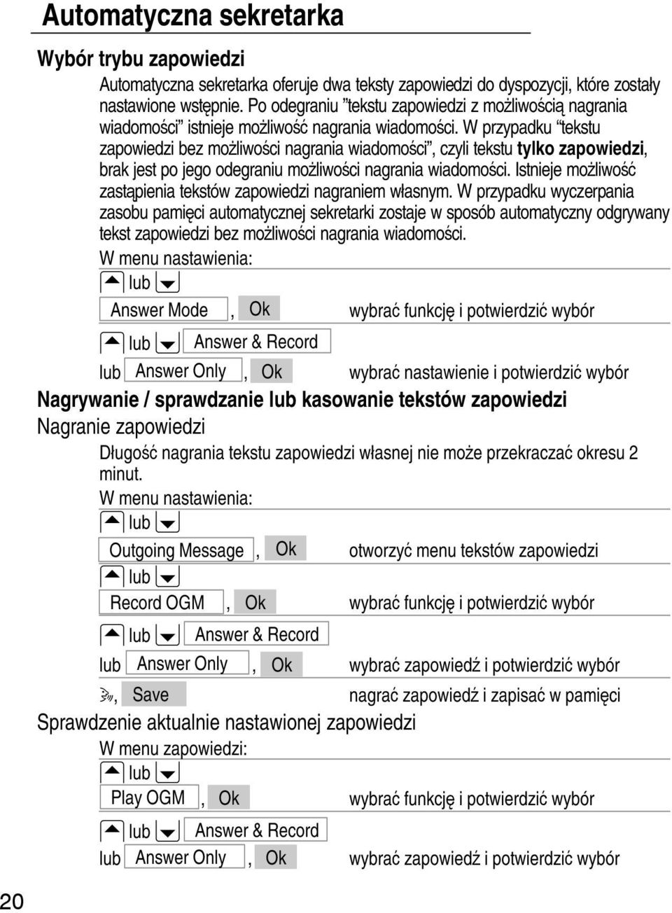 W przypadku tekstu zapowiedzi bez możliwości nagrania wiadomości, czyli tekstu tylko zapowiedzi, brak jest po jego odegraniu możliwości nagrania wiadomości.