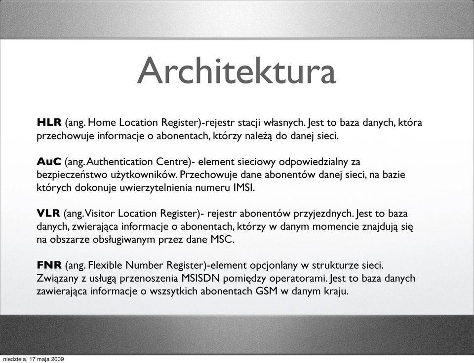 Visitor Location Register)- rejestr abonentów przyjezdnych. Jest to baza danych, zwierająca informacje o abonentach, którzy w danym momencie znajdują się na obszarze obsługiwanym przez dane MSC.