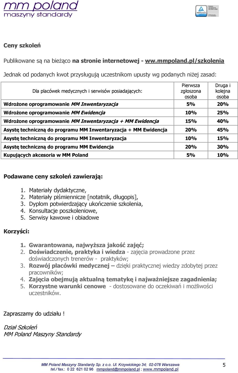 oprogramowanie MM Inwentaryzacja 5% 20% Wdrożone oprogramowanie MM Ewidencja 10% 25% Wdrożone oprogramowanie MM Inwentaryzacja + MM Ewidencja 15% 40% Asystę techniczną do programu MM Inwentaryzacja +