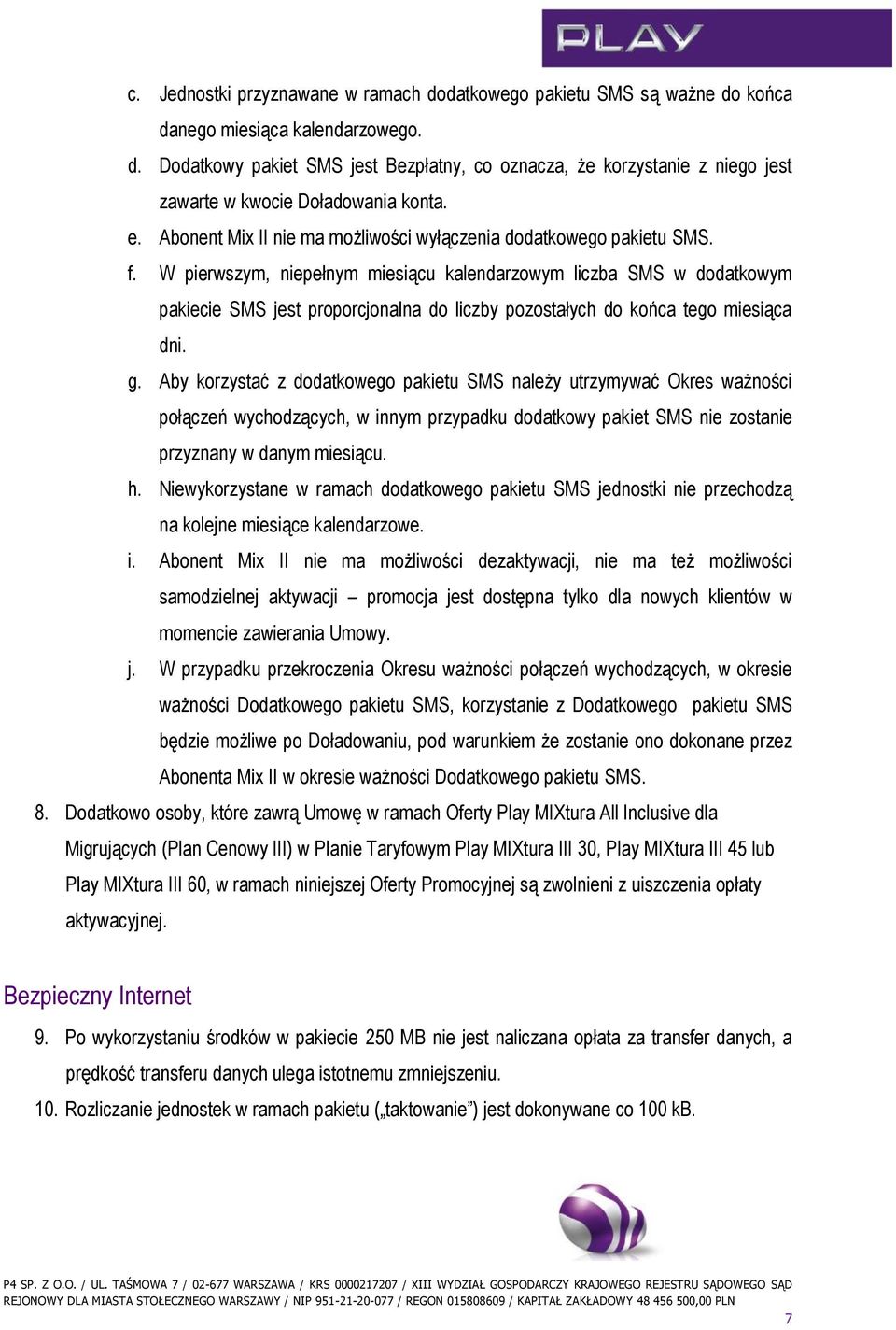 W pierwszym, niepełnym miesiącu kalendarzowym liczba SMS w dodatkowym pakiecie SMS jest proporcjonalna do liczby pozostałych do końca tego miesiąca dni. g.