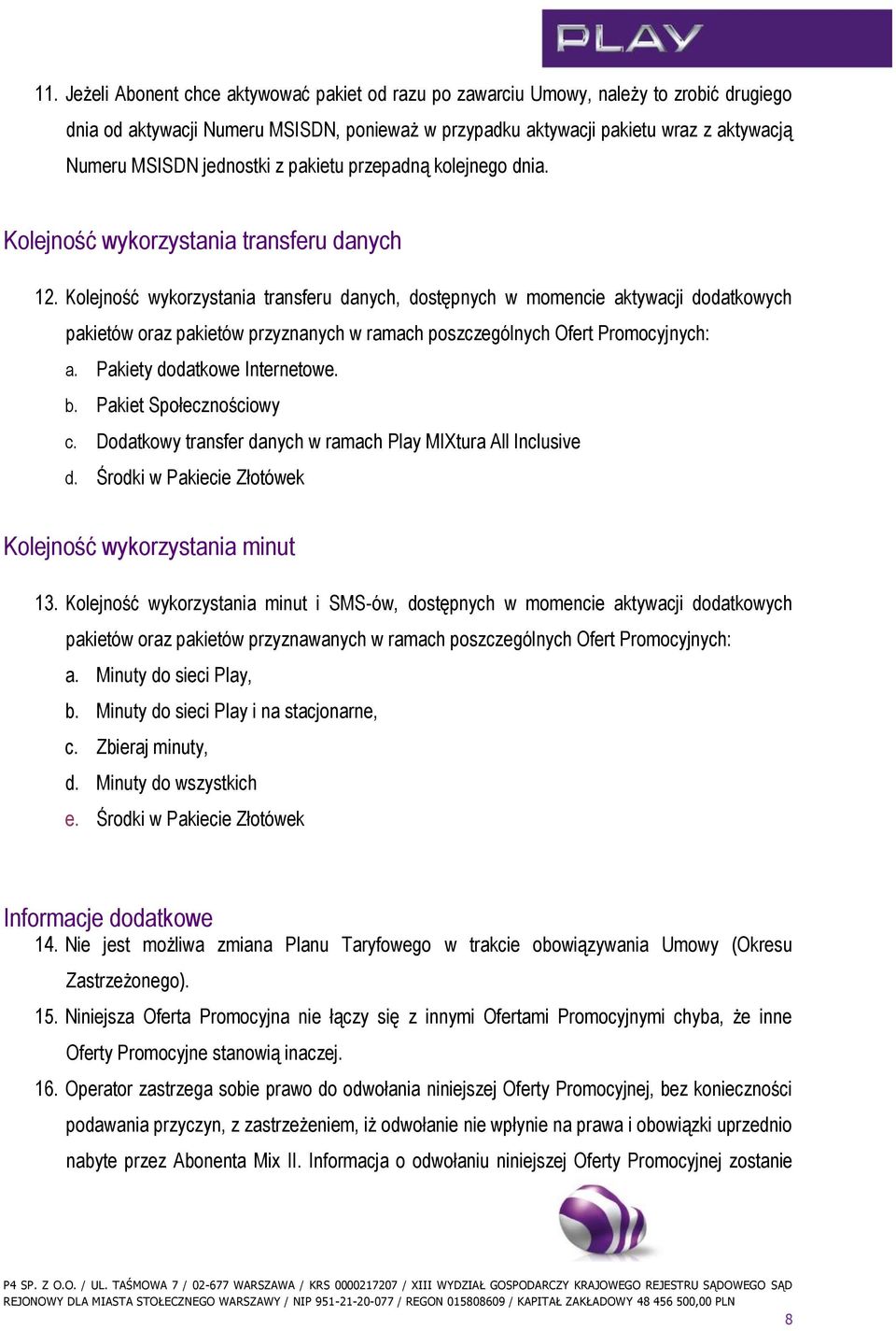 Kolejność wykorzystania transferu danych, dostępnych w momencie aktywacji dodatkowych pakietów oraz pakietów przyznanych w ramach poszczególnych Ofert Promocyjnych: a. Pakiety dodatkowe Internetowe.