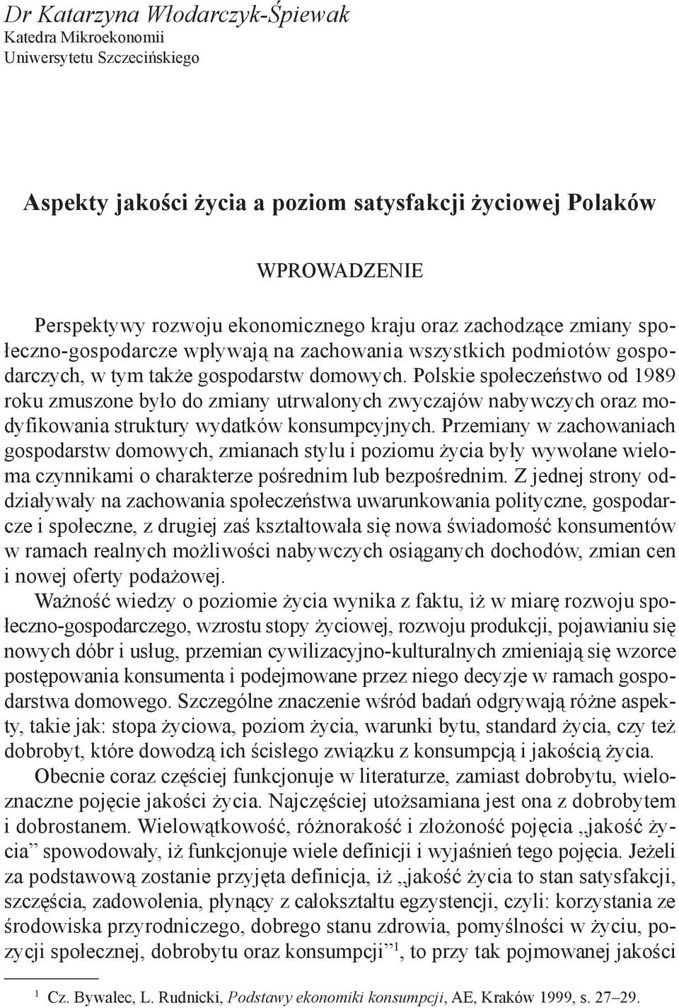 Polskie społeczeństwo od 1989 roku zmuszone było do zmiany utrwalonych zwyczajów nabywczych oraz modyfikowania struktury wydatków konsumpcyjnych.