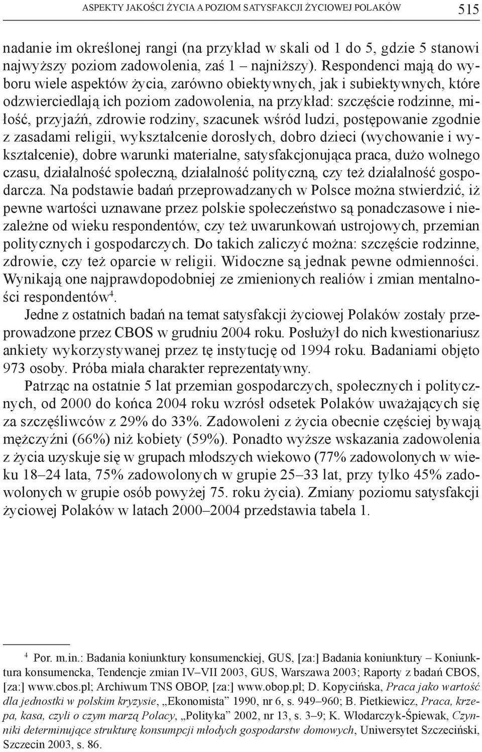 rodziny, szacunek wśród ludzi, postępowanie zgodnie z zasadami religii, wykształcenie dorosłych, dobro dzieci (wychowanie i wykształcenie), dobre warunki materialne, satysfakcjonująca praca, dużo