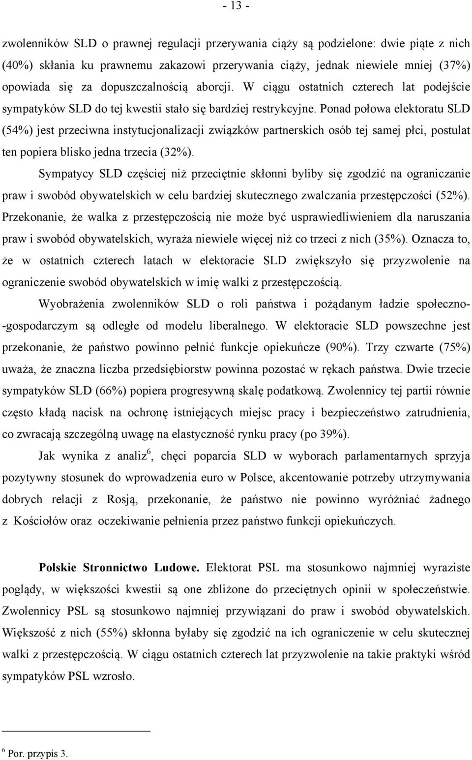 Ponad połowa elektoratu SLD (54%) jest przeciwna instytucjonalizacji związków partnerskich osób tej samej płci, postulat ten popiera blisko jedna trzecia (32%).