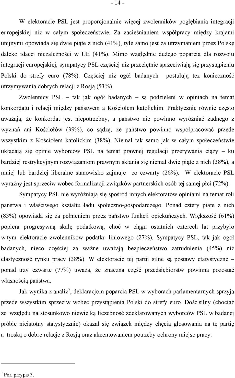 Mimo względnie dużego poparcia dla rozwoju integracji europejskiej, sympatycy PSL częściej niż przeciętnie sprzeciwiają się przystąpieniu Polski do strefy euro (78%).