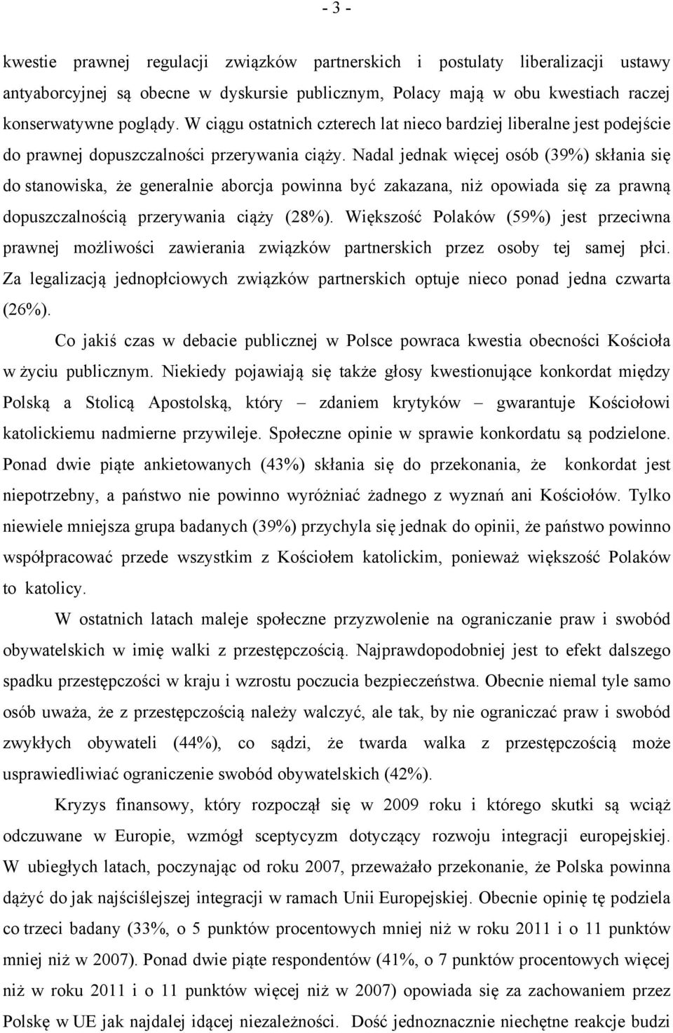 Nadal jednak więcej osób (39%) skłania się do stanowiska, że generalnie aborcja powinna być zakazana, niż opowiada się za prawną dopuszczalnością przerywania ciąży (28%).