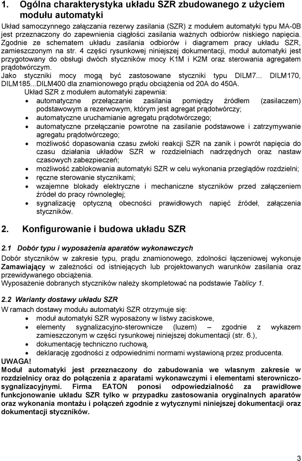 części rysunkowej niniejszej dokumentacji, moduł automatyki jest przygotowany do obsługi dwóch styczników mocy KM i KM oraz sterowania agregatem prądotwórczym.