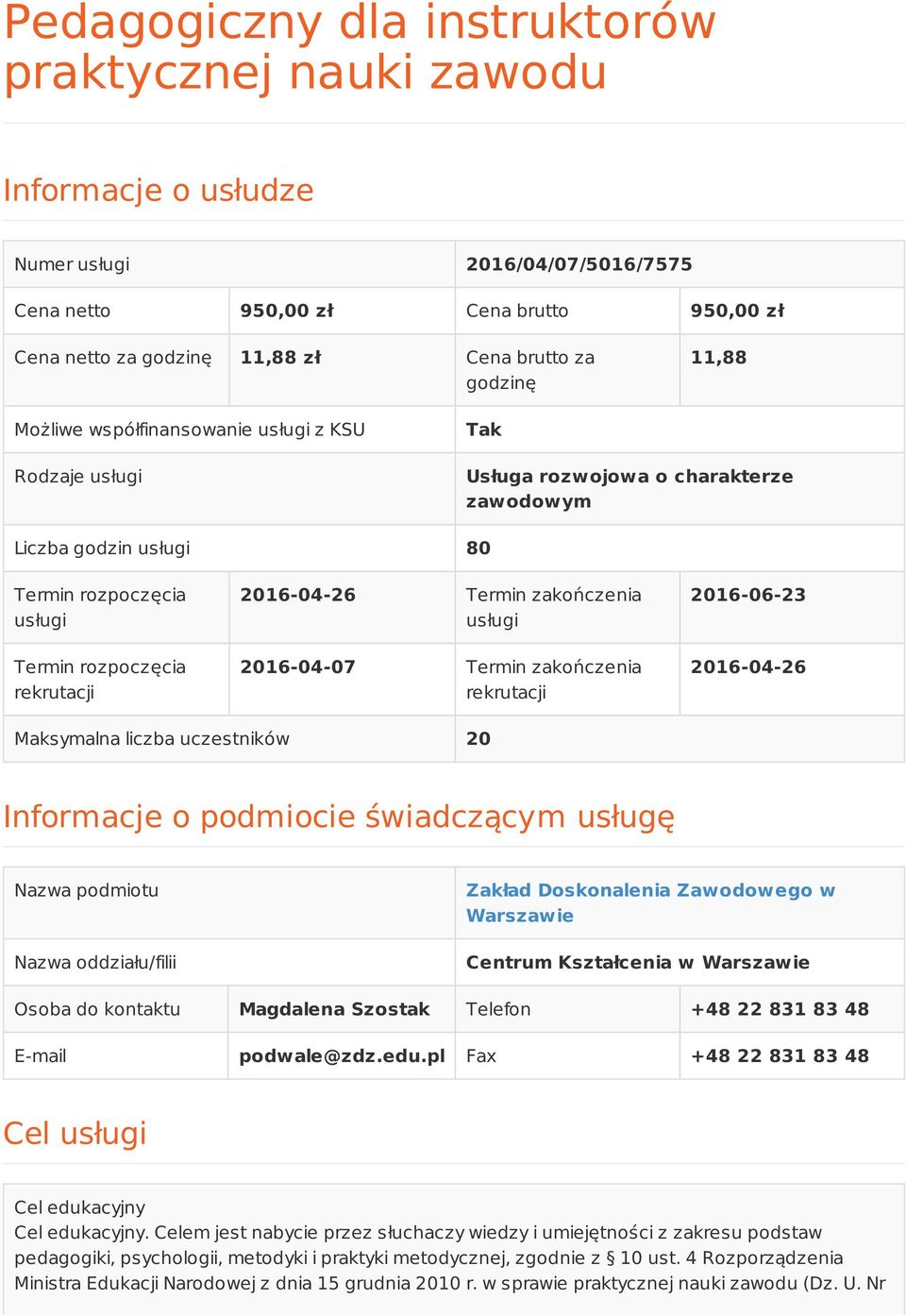 2016-04-26 Termin zakończenia usługi 2016-04-07 Termin zakończenia rekrutacji 2016-06-23 2016-04-26 Maksymalna liczba uczestników 20 Informacje o podmiocie świadczącym usługę Nazwa podmiotu Nazwa