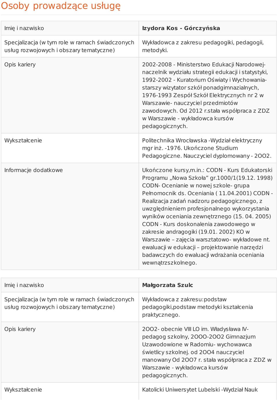 2002-2008 - Ministerstwo Edukacji Narodowejnaczelnik wydziału strategii edukacji i statystyki, 1992-2002 - Kuratorium Oświaty i Wychowaniastarszy wizytator szkół ponadgimnazialnych, 1976-1993 Zespół