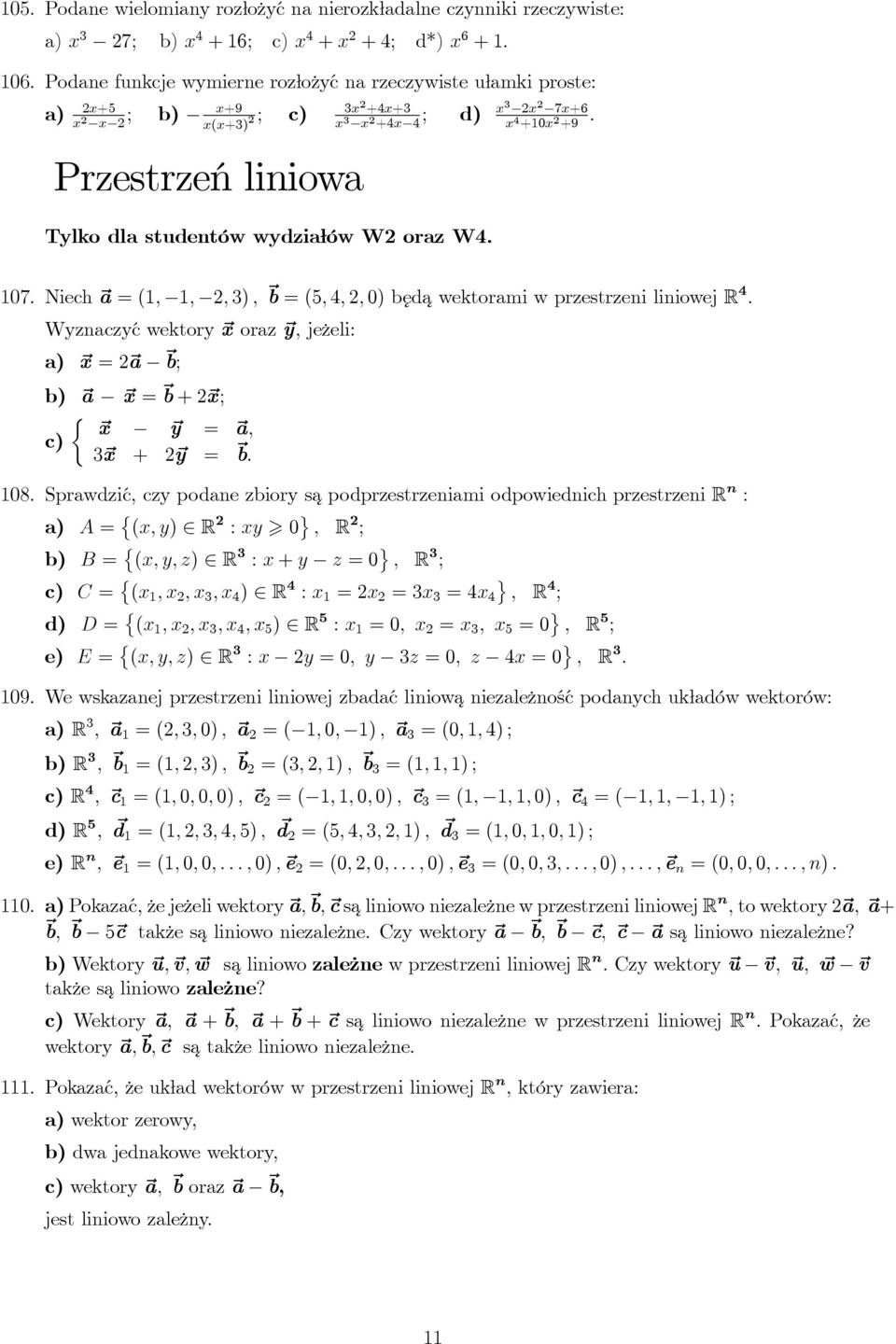 Wyznaczyć wektory x oraz y, jeżeli: x = a b; b) a x = b + x; { x y = a, c) 3 x + y = b 08 Sprawdzić, czy podane zbiory sa podprzestrzeniami odpowiednich przestrzeni R n : A = { (x, y) R : xy 0 }, R ;