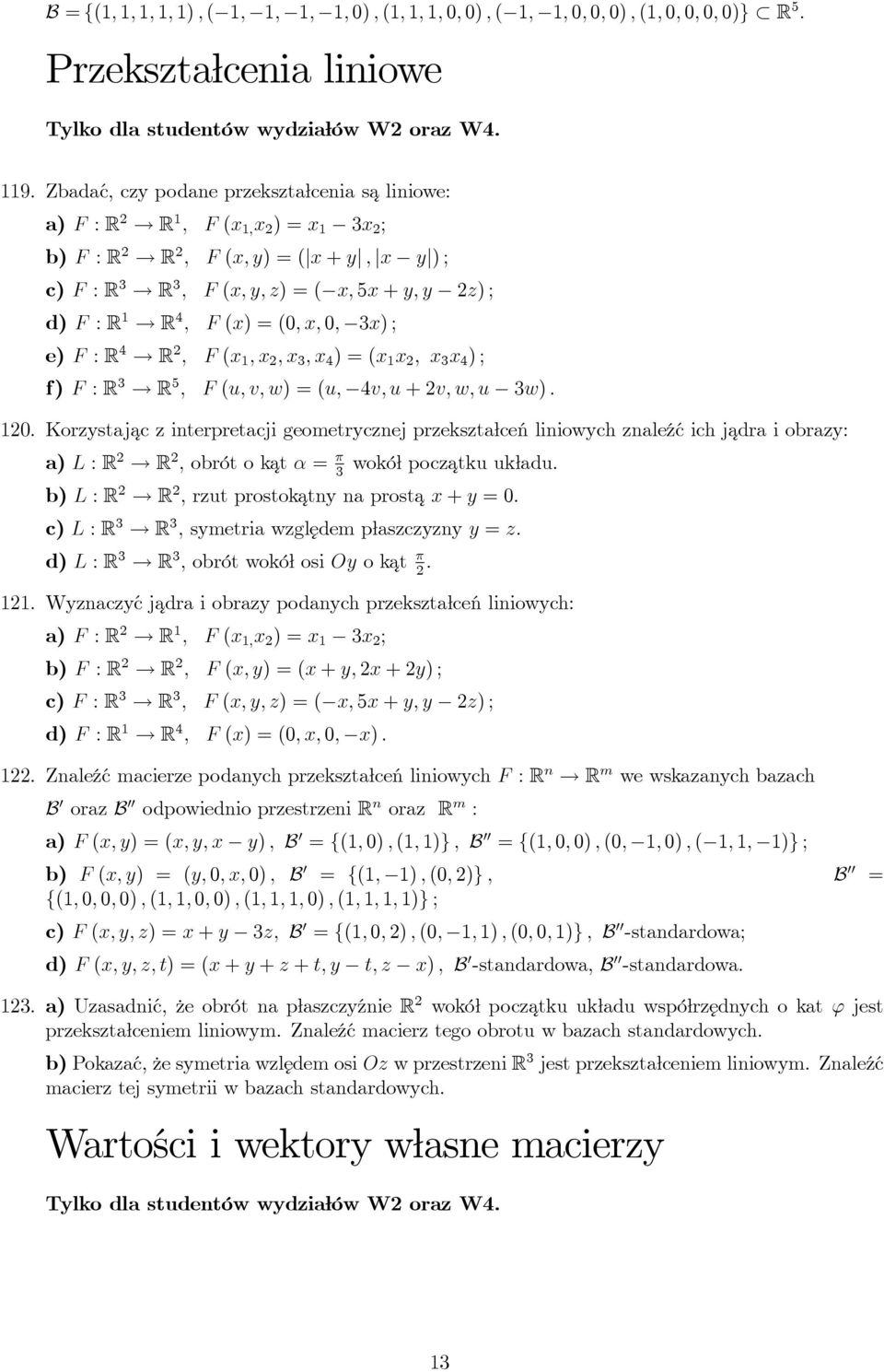 R 3 R 5, F (u, v, w) = (u, 4v, u + v, w, u 3w) 0 Korzystajac z interpretacji geometrycznej przekształceń liniowych znaleźć ich jadra i obrazy: L : R R, obrót o kat α = π wokółpocz atku układu 3 b) L