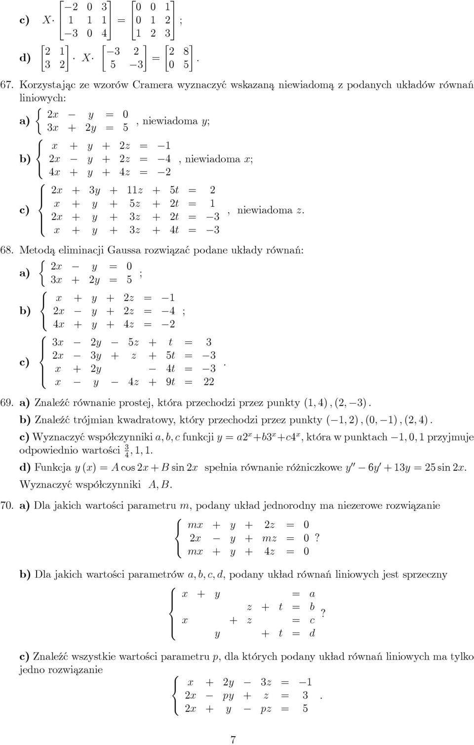 równań: { x y = 0 3x + y = 5 ; c) x + y + z = x y + z = 4 4x + y + 4z = 3x y 5z + t = 3 x 3y + z + 5t = 3 x + y 4t = 3 x y 4z + 9t = ; 69 Znaleźć równanie prostej, która przechodzi przez punkty (,