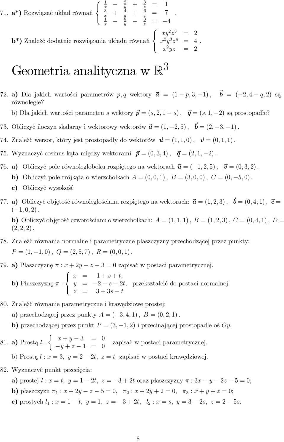 73 Obliczyć iloczyn skalarny i wektorowy wektorów a = (,, 5), b = (, 3, ) 74 Znaleźć wersor, który jest prostopadły do wektorów u = (,, 0), v = (0,, ) 75 Wyznaczyć cosinus kata między wektorami p =