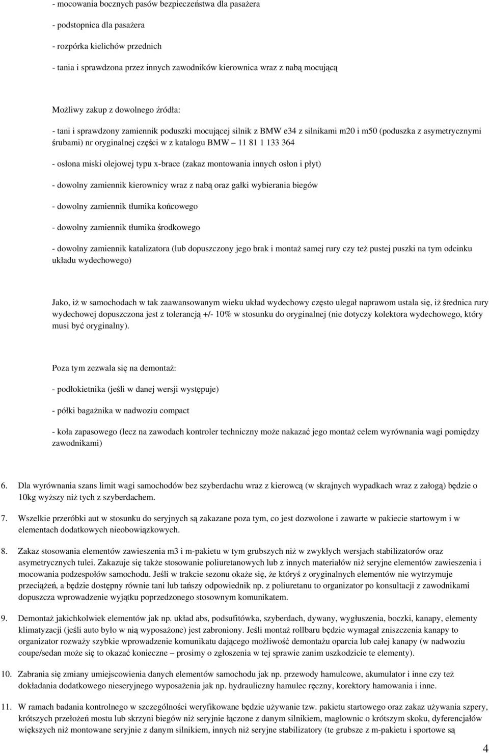 133 364 - osłona miski olejowej typu x-brace (zakaz montowania innych osłon i płyt) - dowolny zamiennik kierownicy wraz z nabą oraz gałki wybierania biegów - dowolny zamiennik tłumika końcowego -