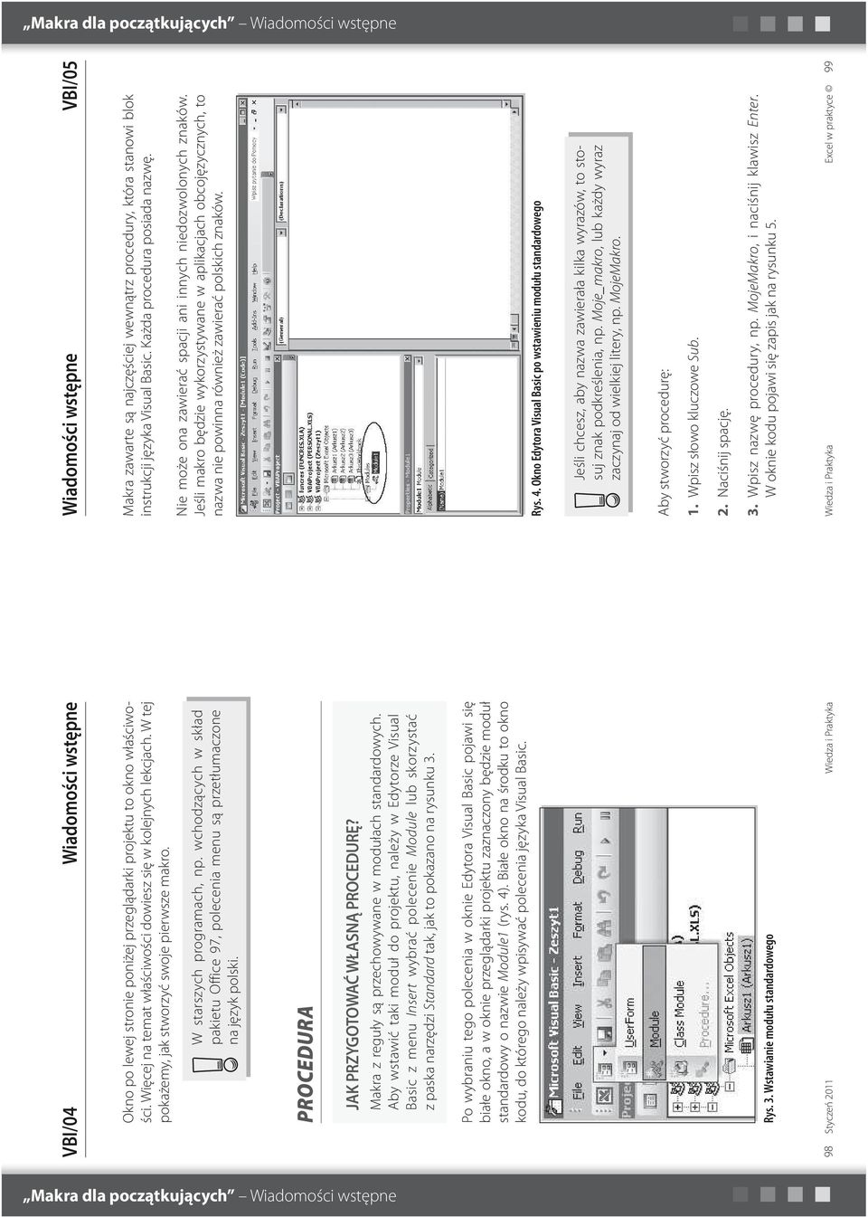 Makra zawarte są najczęściej wewnątrz procedury, która stanowi blok instrukcji języka Visual Basic. Każda procedura posiada nazwę. Nie może ona zawierać spacji ani innych niedozwolonych znaków.