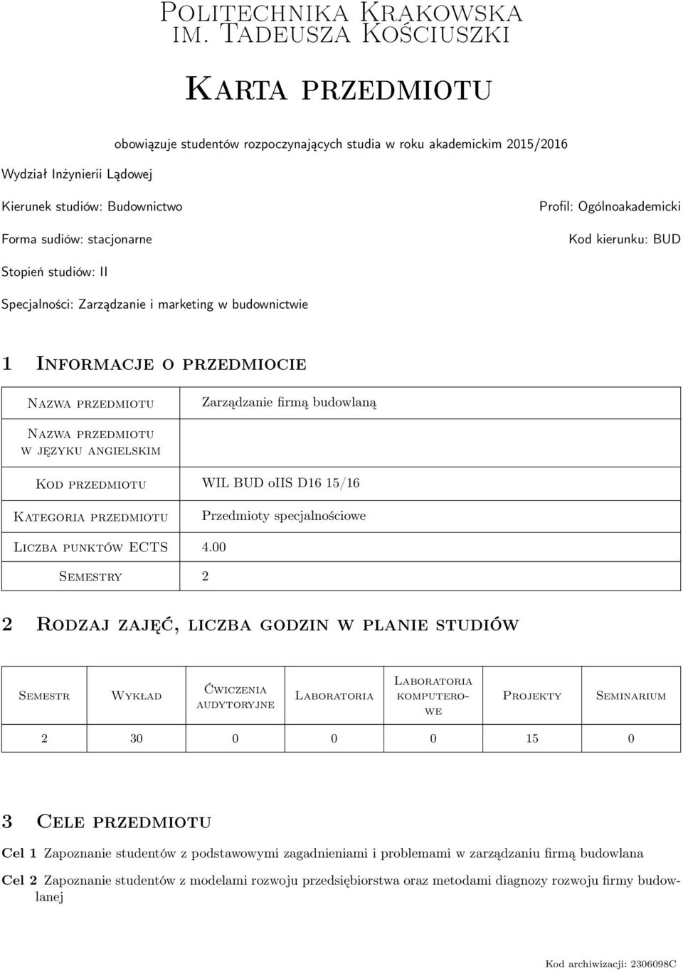 Profil: Ogólnoakademicki Kod kierunku: BUD Stopień studiów: II Specjalności: Zarządzanie i marketing w budownictwie 1 Informacje o przedmiocie Nazwa przedmiotu Zarządzanie firmą budowlaną Nazwa