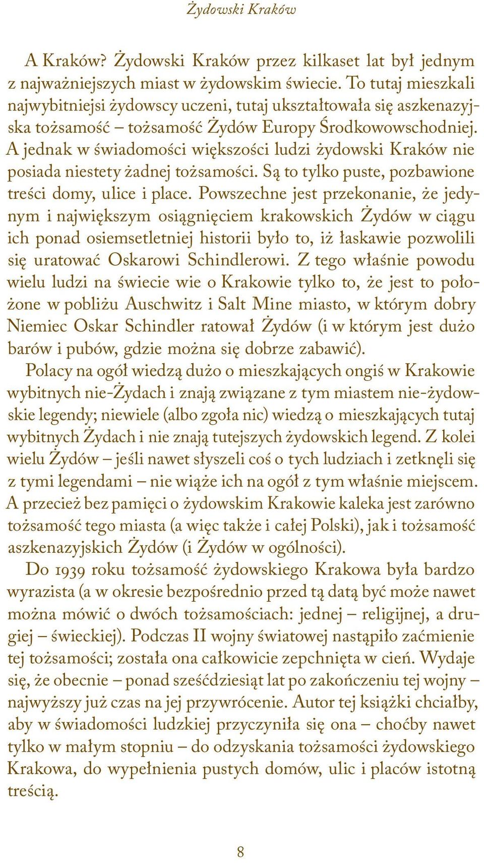 A jednak w świadomości większości ludzi żydowski Kraków nie posiada niestety żadnej tożsamości. Są to tylko puste, pozbawione treści domy, ulice i place.