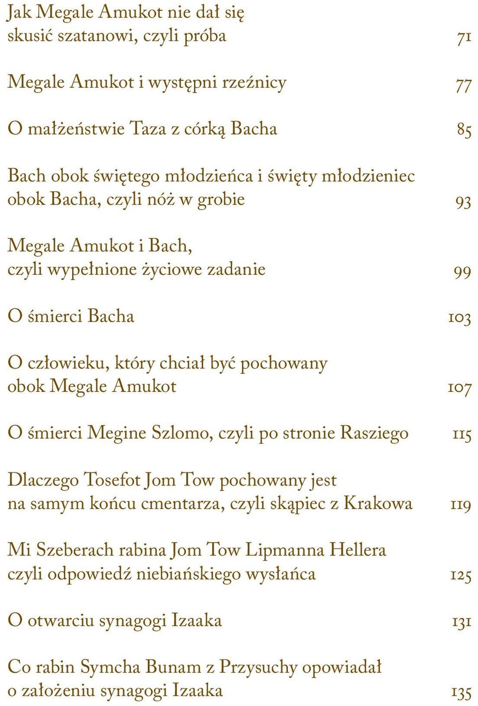 Amukot 107 O śmierci Megine Szlomo, czyli po stronie Rasziego 115 Dlaczego Tosefot Jom Tow pochowany jest na samym końcu cmentarza, czyli skąpiec z Krakowa 119 Mi Szeberach