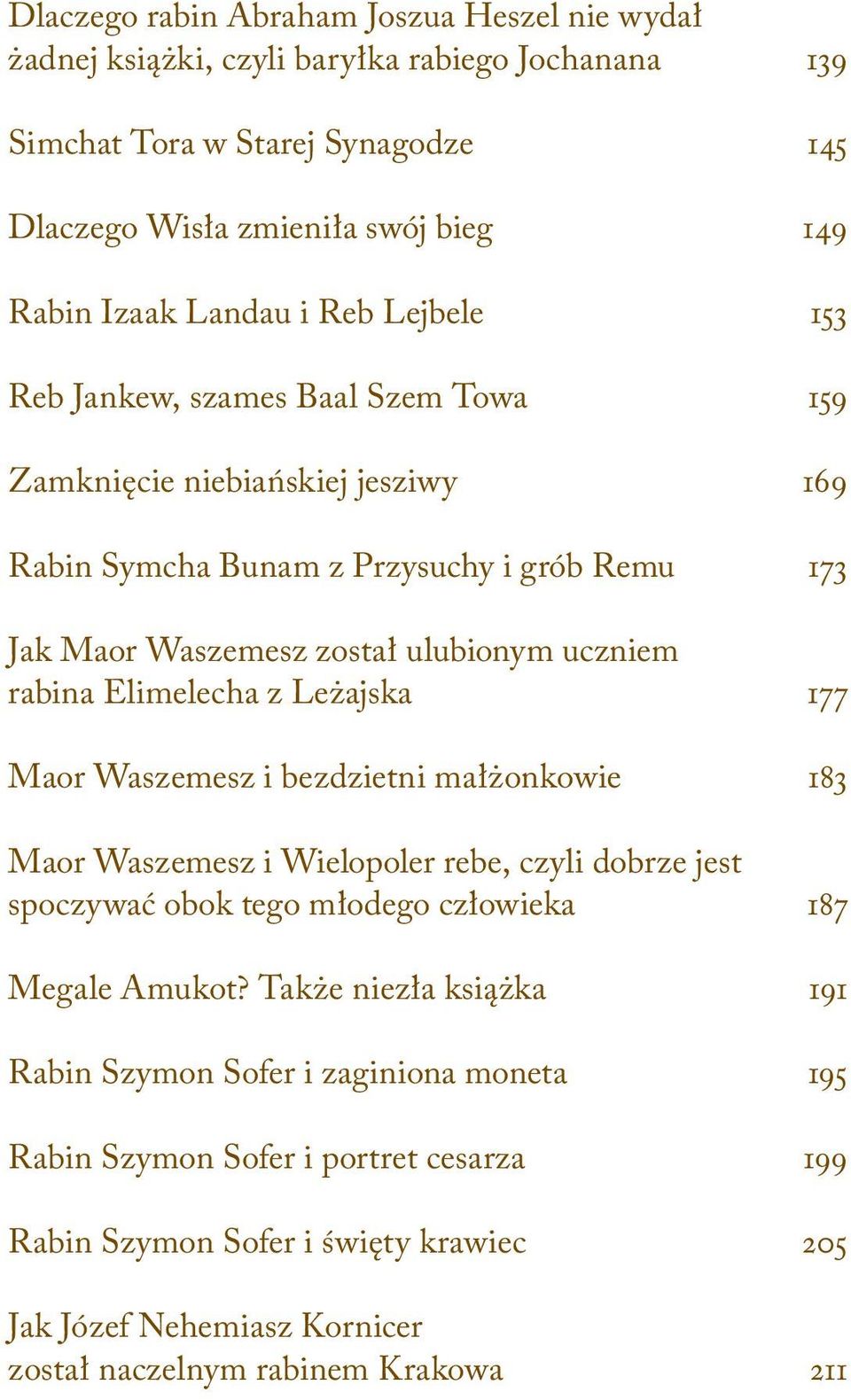 Elimelecha z Leżajska 177 Maor Waszemesz i bezdzietni małżonkowie 183 Maor Waszemesz i Wielopoler rebe, czyli dobrze jest spoczywać obok tego młodego człowieka 187 Megale Amukot?