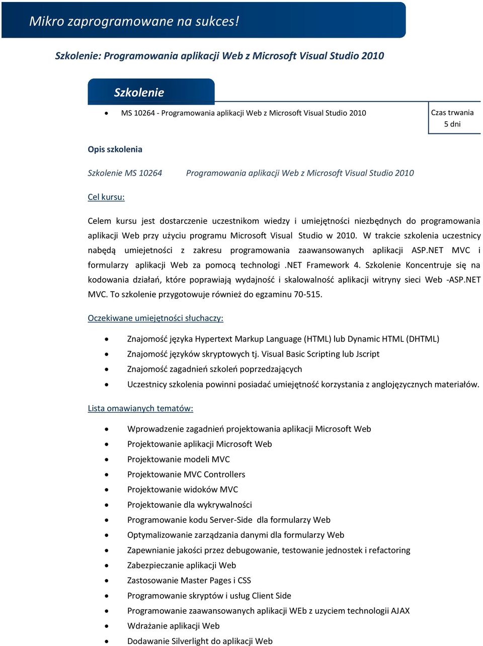 Visual Studio w 2010. W trakcie szkolenia uczestnicy nabędą umiejetności z zakresu programowania zaawansowanych aplikacji ASP.NET MVC i formularzy aplikacji Web za pomocą technologi.net Framework 4.