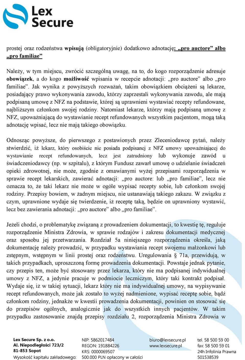 Jak wynika z powyższych rozważań, takim obowiązkiem obciążeni są lekarze, posiadający prawo wykonywania zawodu, którzy zaprzestali wykonywania zawodu, ale mają podpisaną umowę z NFZ na podstawie,