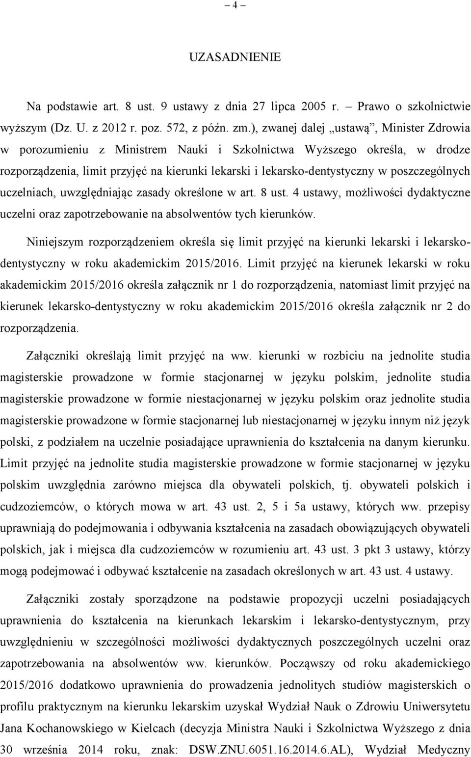 poszczególnych uczelniach, uwzględniając zasady określone w art. 8 ust. 4 ustawy, możliwości dydaktyczne uczelni oraz zapotrzebowanie na absolwentów tych kierunków.