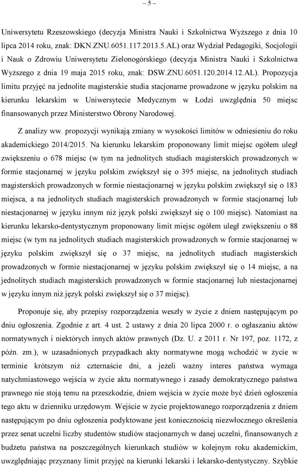 Propozycja limitu przyjęć na jednolite studia stacjonarne na kierunku lekarskim w Uniwersytecie m w Łodzi uwzględnia 50 miejsc finansowanych przez Ministerstwo Obrony Narodowej. Z analizy ww.