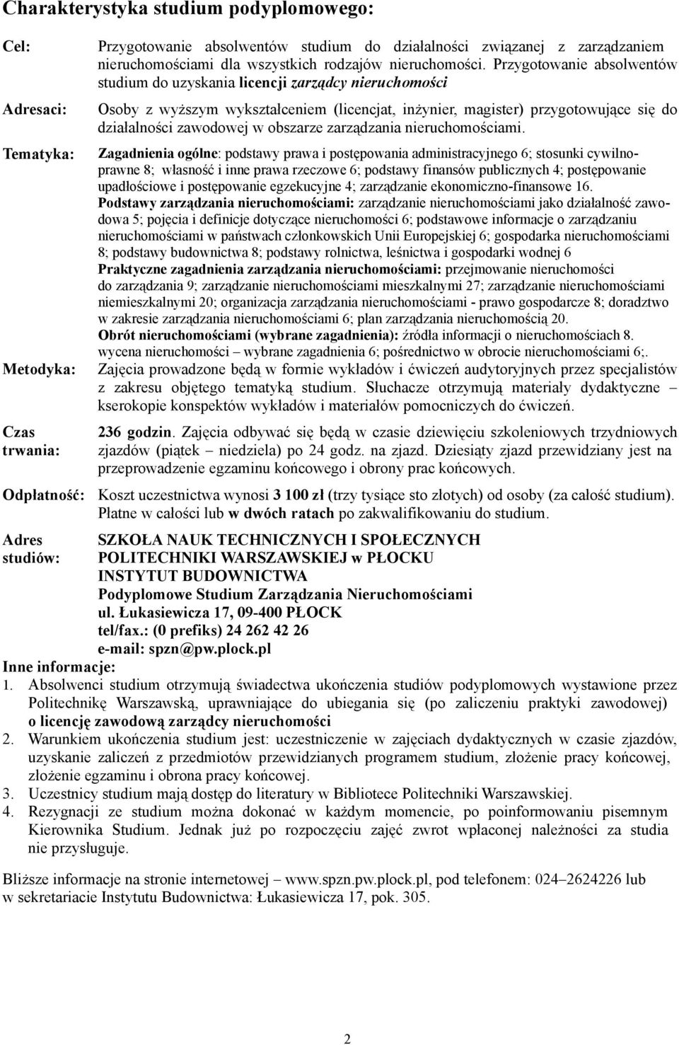 Przygotowanie absolwentów studium do uzyskania licencji zarządcy nieruchomości Osoby z wyższym wykształceniem (licencjat, inżynier, magister) przygotowujące się do działalności zawodowej w obszarze