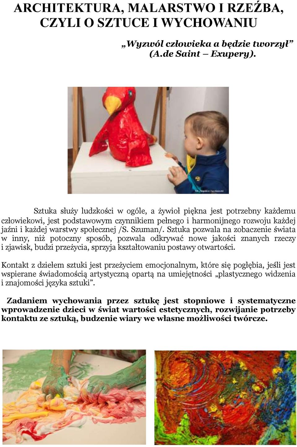 Sztuka pozwala na zobaczenie świata w inny, niż potoczny sposób, pozwala odkrywać nowe jakości znanych rzeczy i zjawisk, budzi przeżycia, sprzyja kształtowaniu postawy otwartości.